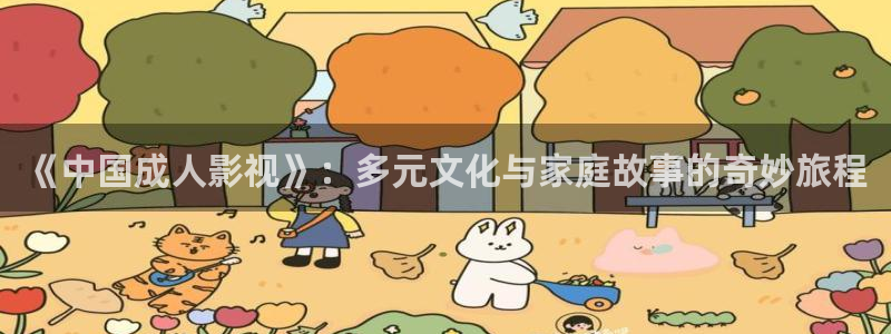 飘雪影院免费：《中国成人影视》：多元文化与家庭故事的奇妙旅程