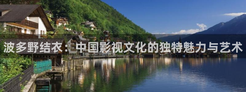 飘雪影视在线播放：波多野结衣：中国影视文化的独特魅力与艺术